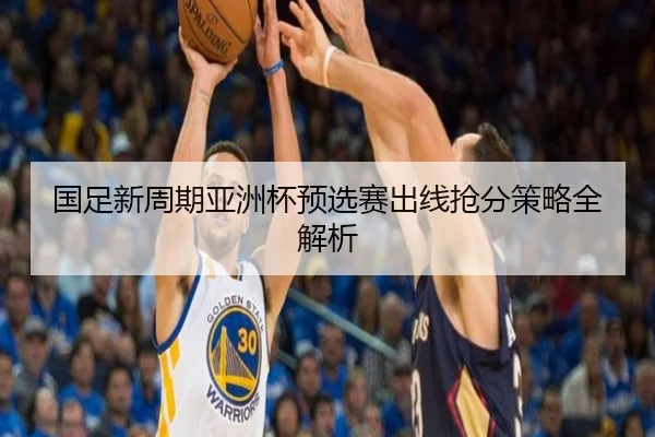 国足新周期亚洲杯预选赛出线抢分策略全解析